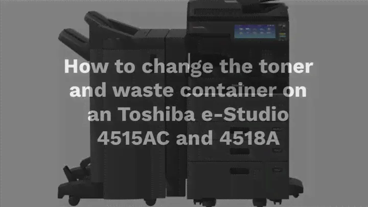 How to change the toner and wast container on an Toshiba e-Studio 4515AC and 4518A